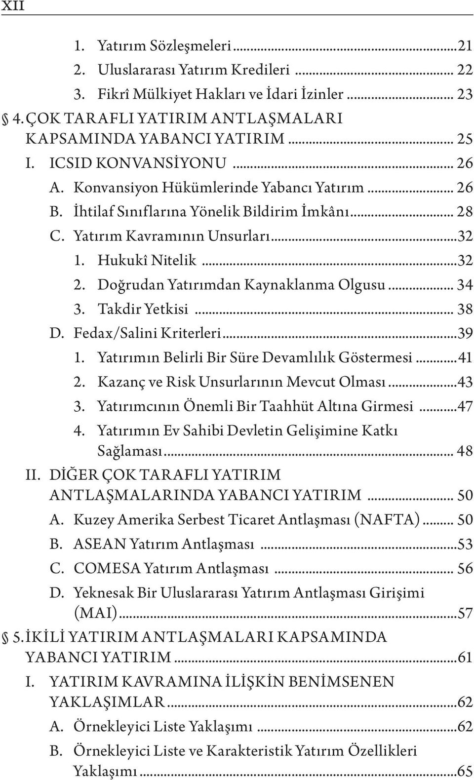 Doğrudan Yatırımdan Kaynaklanma Olgusu... 34 3. Takdir Yetkisi... 38 D. Fedax/Salini Kriterleri...39 1. Yatırımın Belirli Bir Süre Devamlılık Göstermesi...41 2.