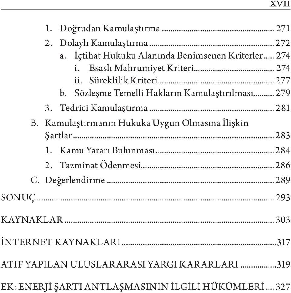 .. 281 B. Kamulaştırmanın Hukuka Uygun Olmasına İlişkin Şartlar... 283 1. Kamu Yararı Bulunması...284 2. Tazminat Ödenmesi... 286 C.