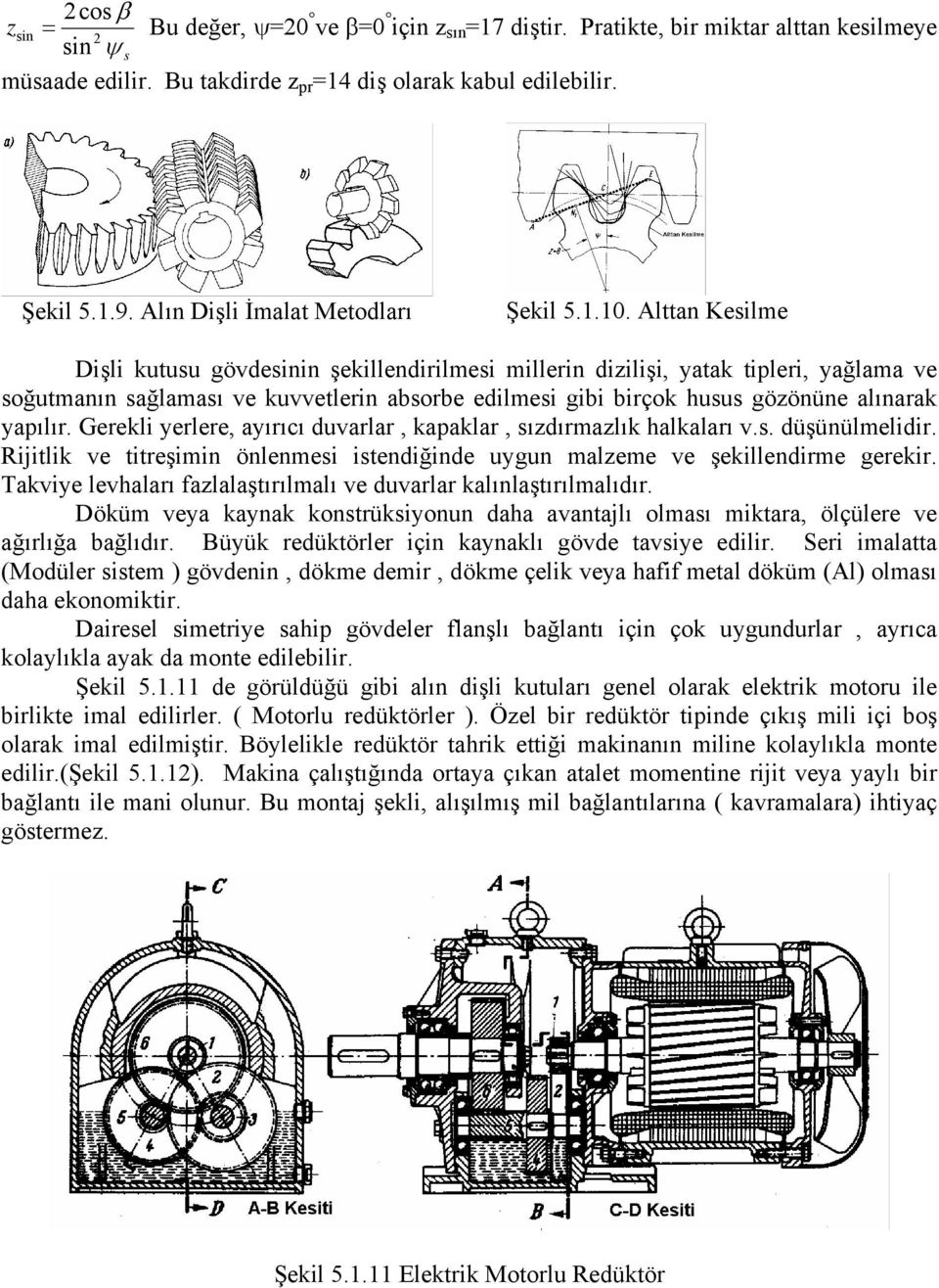 Alttan Kesilme Dişli kutusu gövdesinin şekillendirilmesi millerin dizilişi, yatak tipleri, yağlama ve soğutmanın sağlaması ve kuvvetlerin absorbe edilmesi gibi birçok husus gözönüne alınarak yapılır.