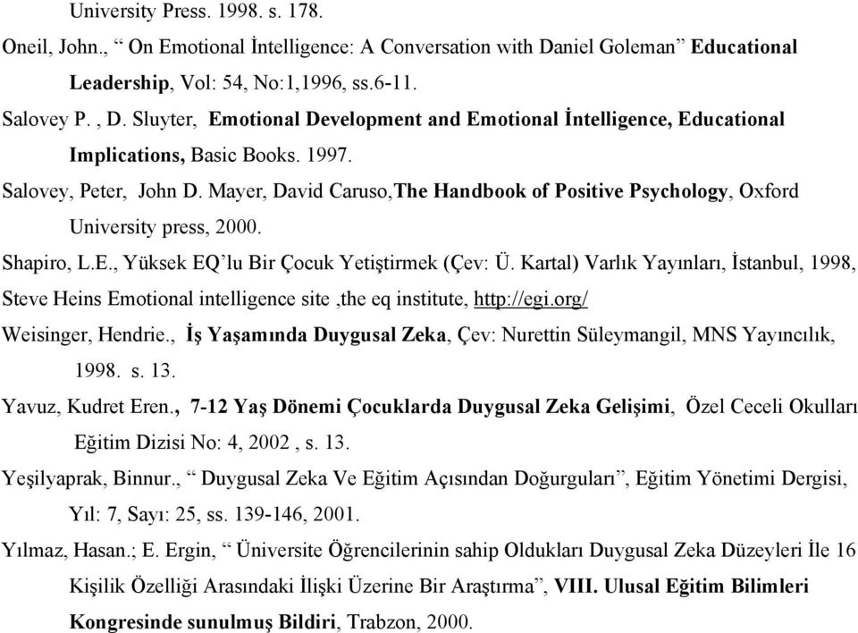 Mayer, David Caruso,The Handbook of Positive Psychology, Oxford University press, 2000. Shapiro, L.E., Yüksek EQ lu Bir Çocuk Yetiştirmek (Çev: Ü.