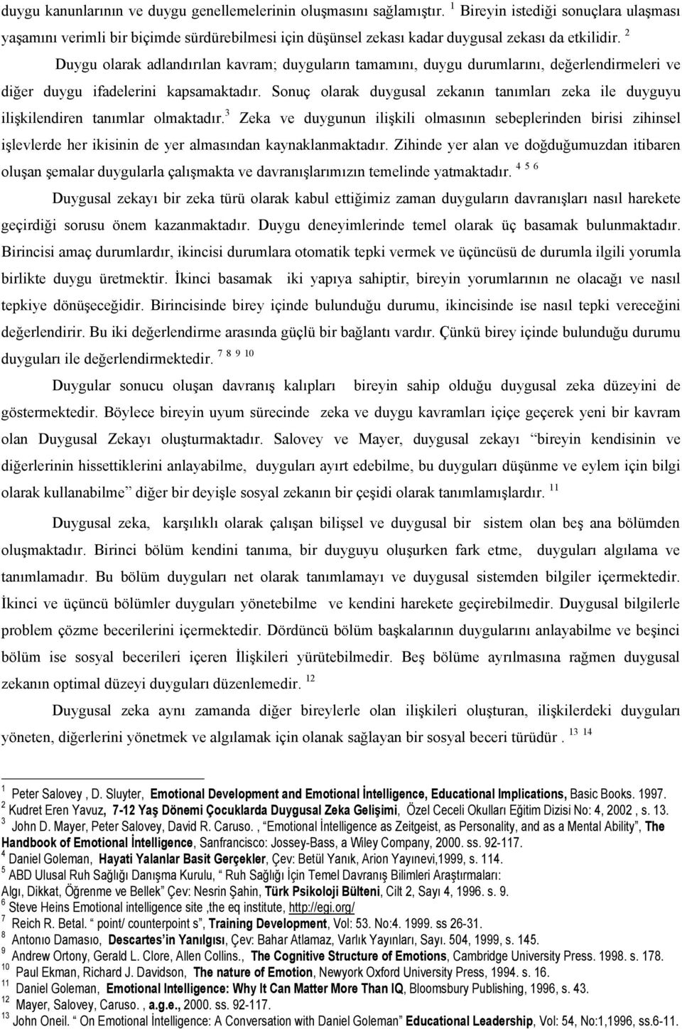 2 Duygu olarak adlandırılan kavram; duyguların tamamını, duygu durumlarını, değerlendirmeleri ve diğer duygu ifadelerini kapsamaktadır.