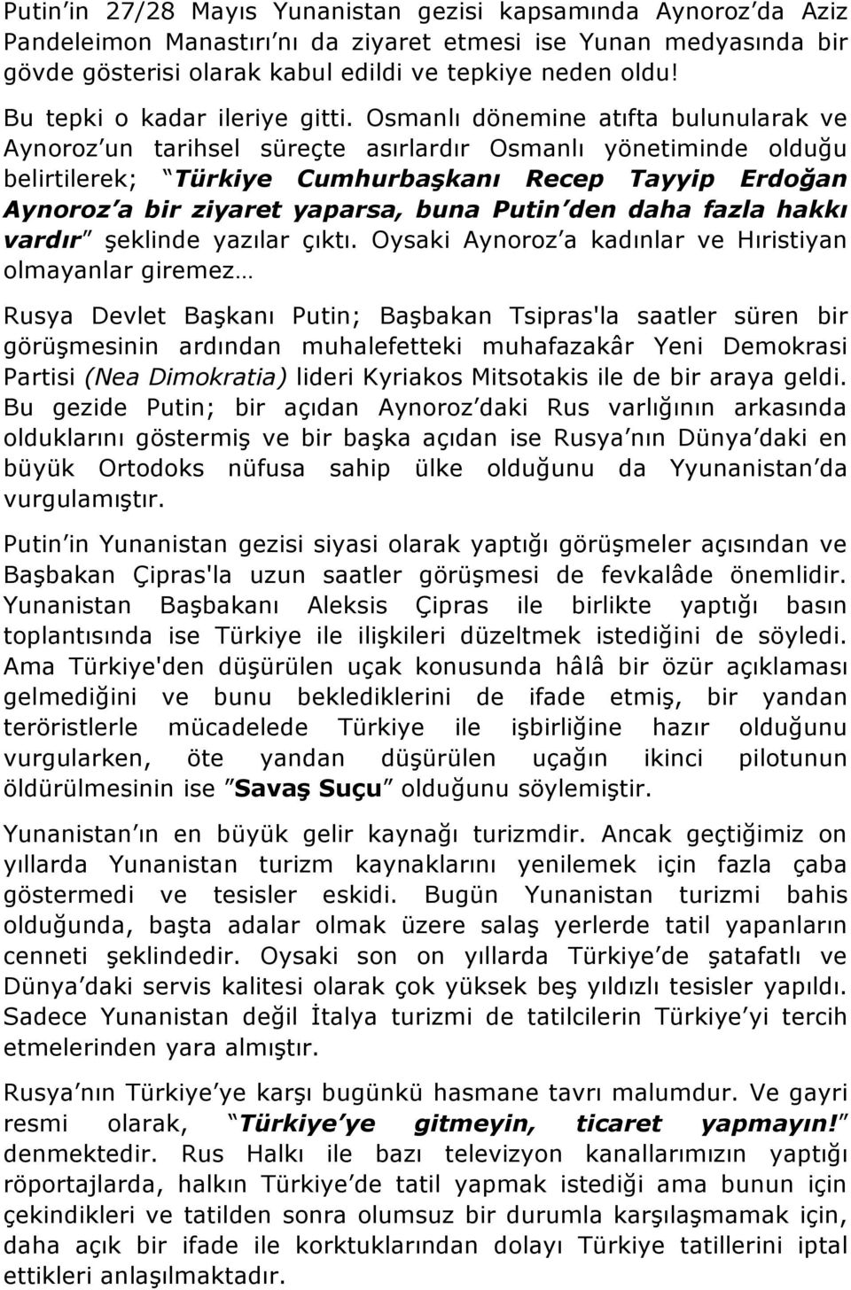 Osmanlı dönemine atıfta bulunularak ve Aynoroz un tarihsel süreçte asırlardır Osmanlı yönetiminde olduğu belirtilerek; Türkiye Cumhurbaşkanı Recep Tayyip Erdoğan Aynoroz a bir ziyaret yaparsa, buna