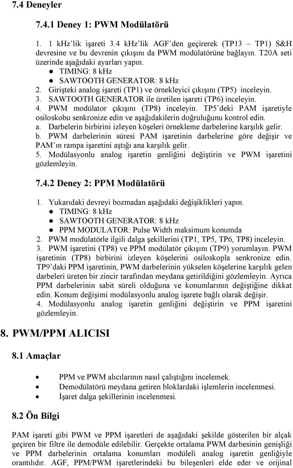 SAWTOOTH GENERATOR ile üretilen işareti (TP6) inceleyin. 4. PWM modülator çıkışını (TP8) inceleyin. TP5 deki PAM işaretiyle osiloskobu senkronize edin ve aş