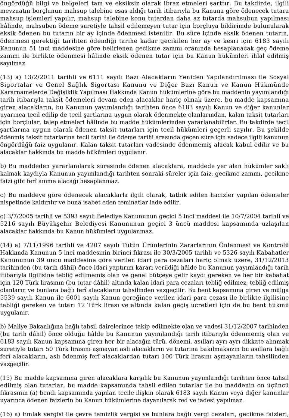 yapılması hâlinde, mahsuben ödeme suretiyle tahsil edilemeyen tutar için borçluya bildirimde bulunularak eksik ödenen bu tutarın bir ay içinde ödenmesi istenilir.