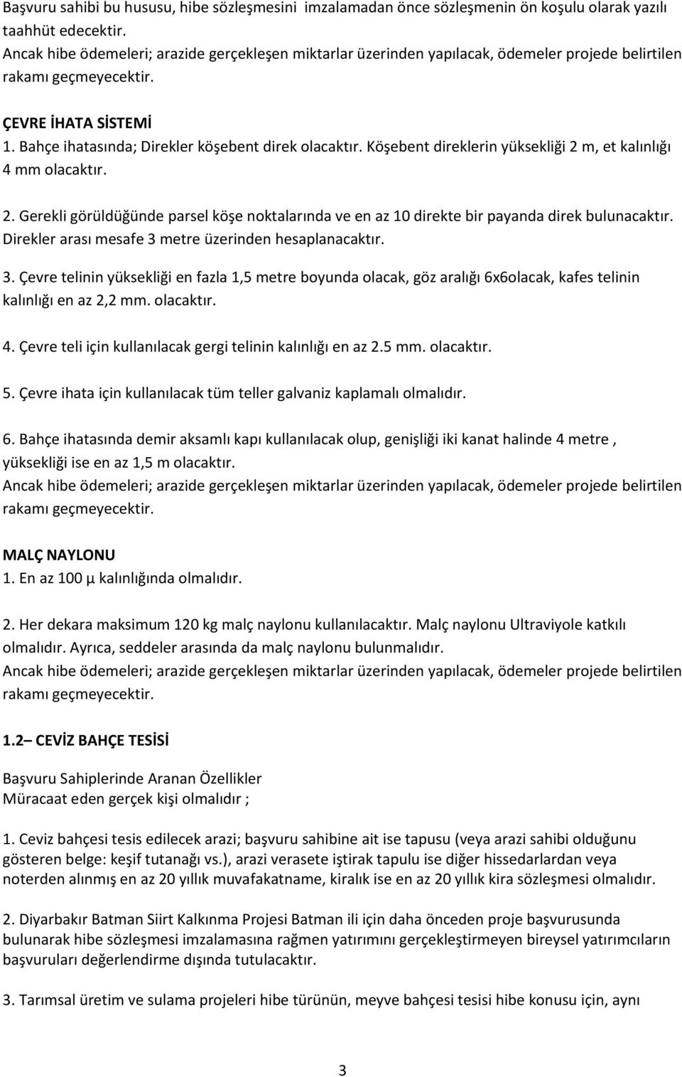 Direkler arası mesafe 3 metre üzerinden hesaplanacaktır. 3. Çevre telinin yüksekliği en fazla 1,5 metre boyunda olacak, göz aralığı 6x6olacak, kafes telinin kalınlığı en az 2,2 mm. olacaktır. 4.