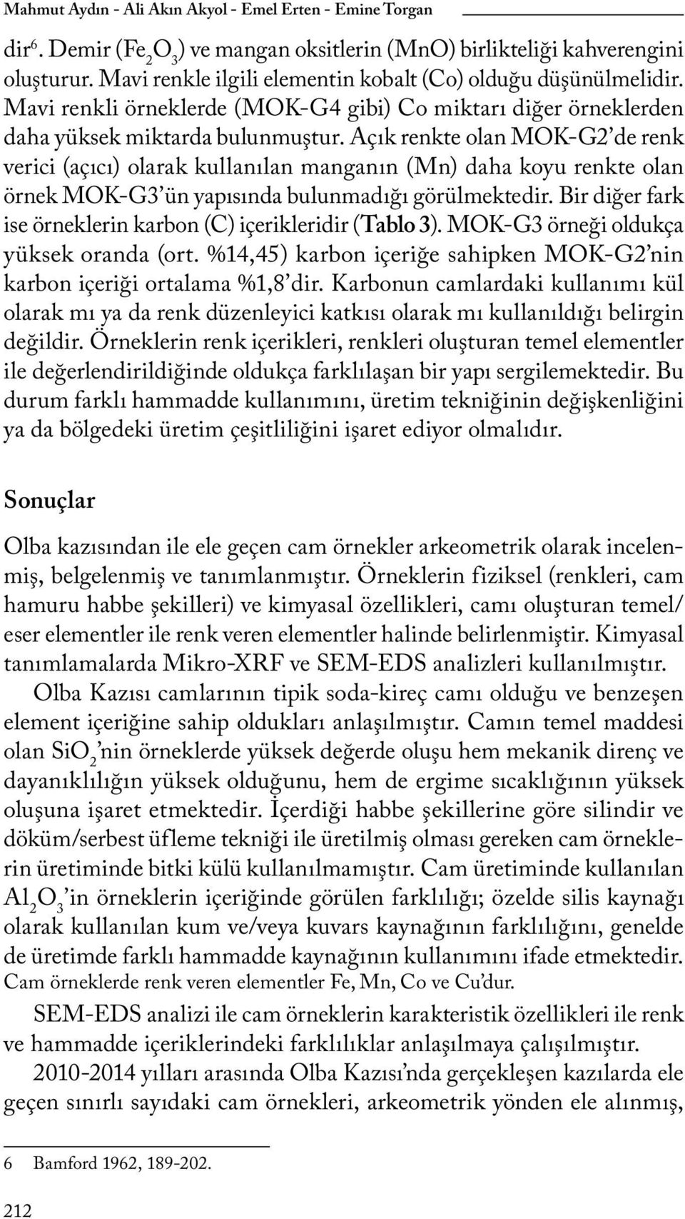 Açık renkte olan MOK-G2 de renk verici (açıcı) olarak kullanılan manganın (Mn) daha koyu renkte olan örnek MOK-G3 ün yapısında bulunmadığı görülmektedir.