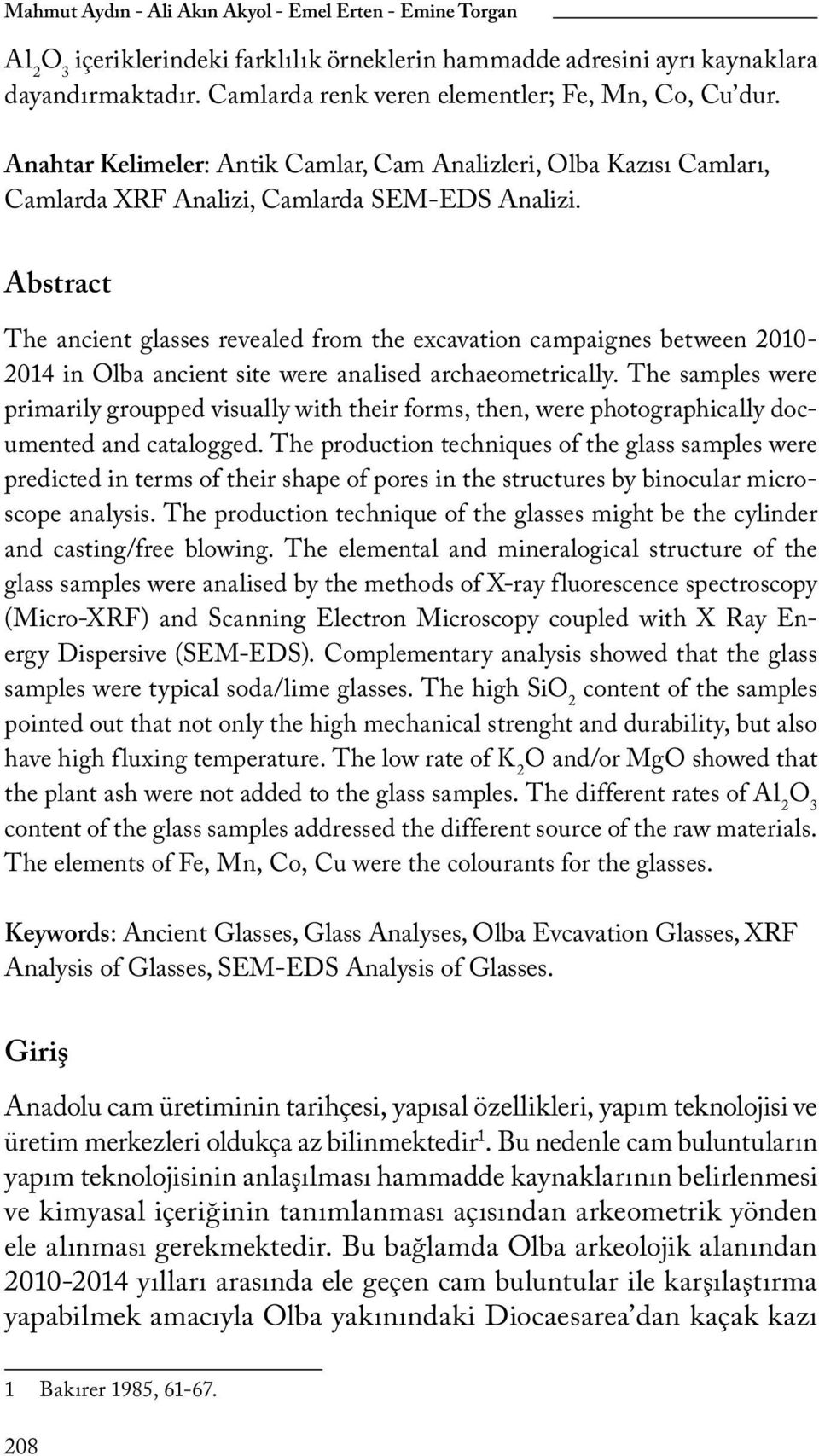 Abstract The ancient glasses revealed from the excavation campaignes between 2010-2014 in Olba ancient site were analised archaeometrically.