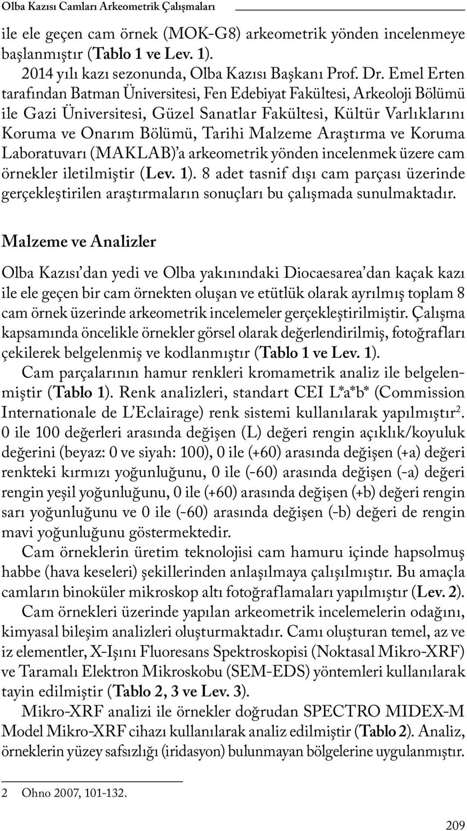 Araştırma ve Koruma Laboratuvarı (MAKLAB) a arkeometrik yönden incelenmek üzere cam örnekler iletilmiştir (Lev. 1).