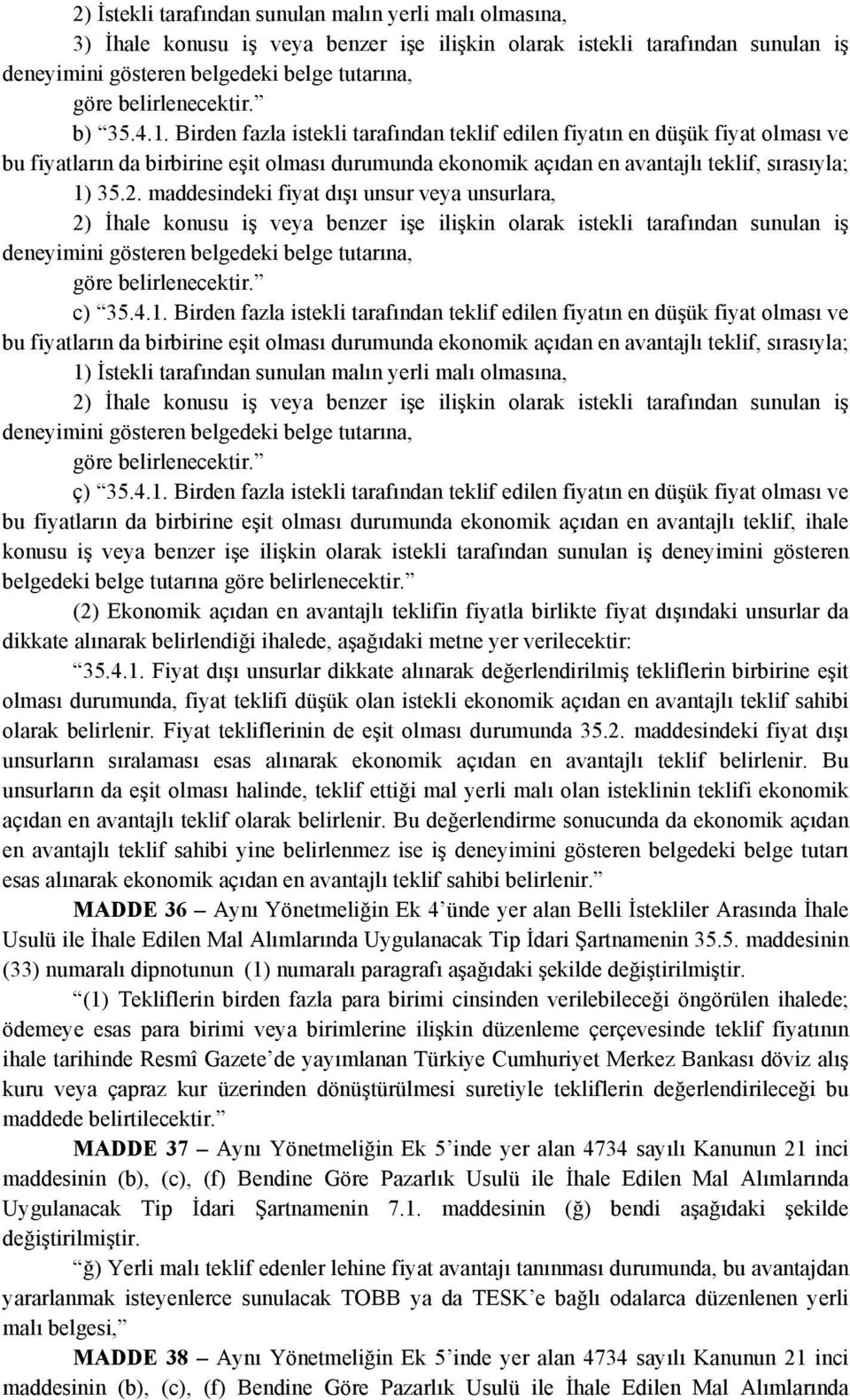 Birden fazla istekli tarafından teklif edilen fiyatın en düşük fiyat olması ve bu fiyatların da birbirine eşit olması durumunda ekonomik açıdan en avantajlı teklif, sırasıyla; 1) 35.2.