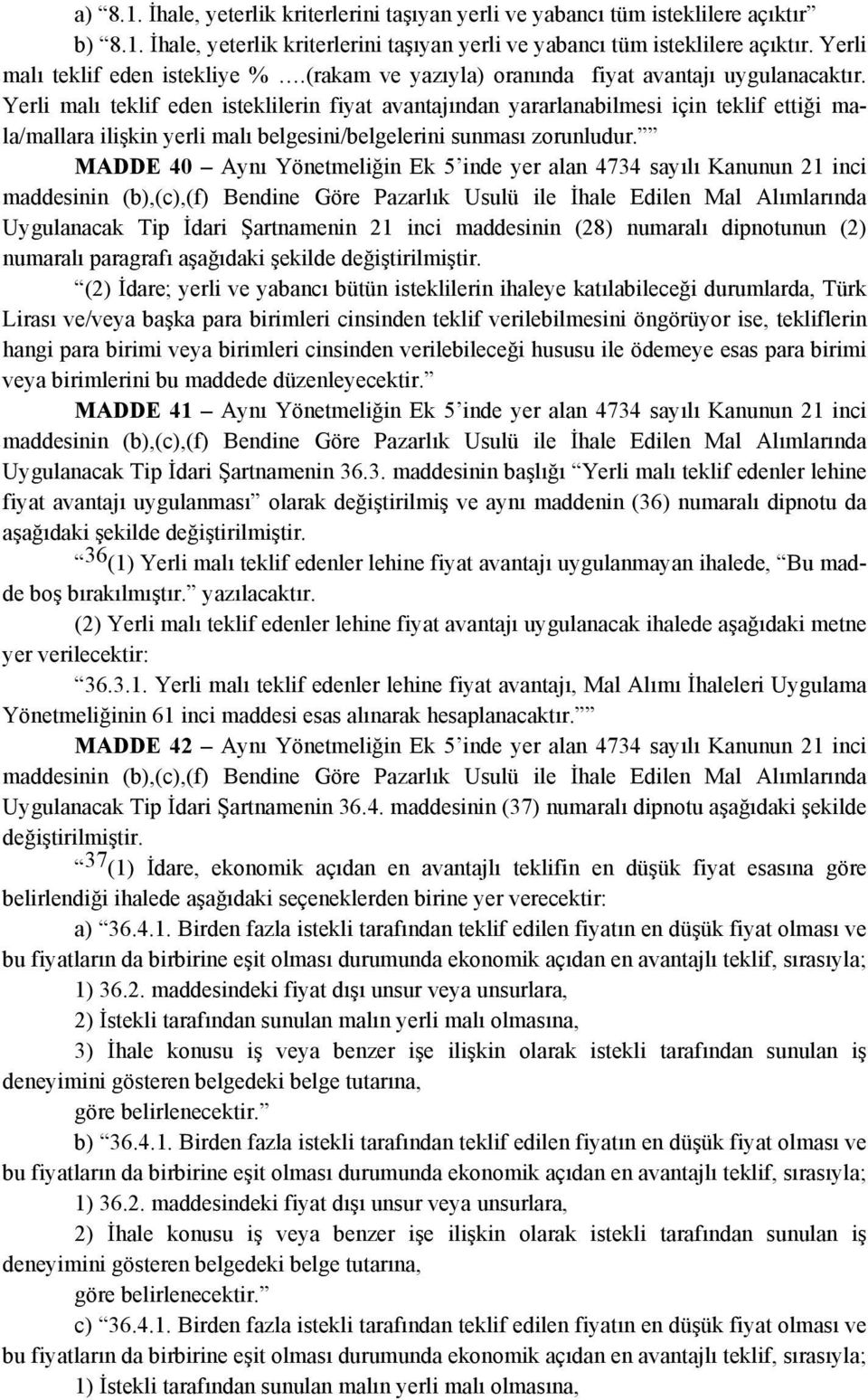 Yerli malı teklif eden isteklilerin fiyat avantajından yararlanabilmesi için teklif ettiği mala/mallara ilişkin yerli malı belgesini/belgelerini sunması zorunludur.