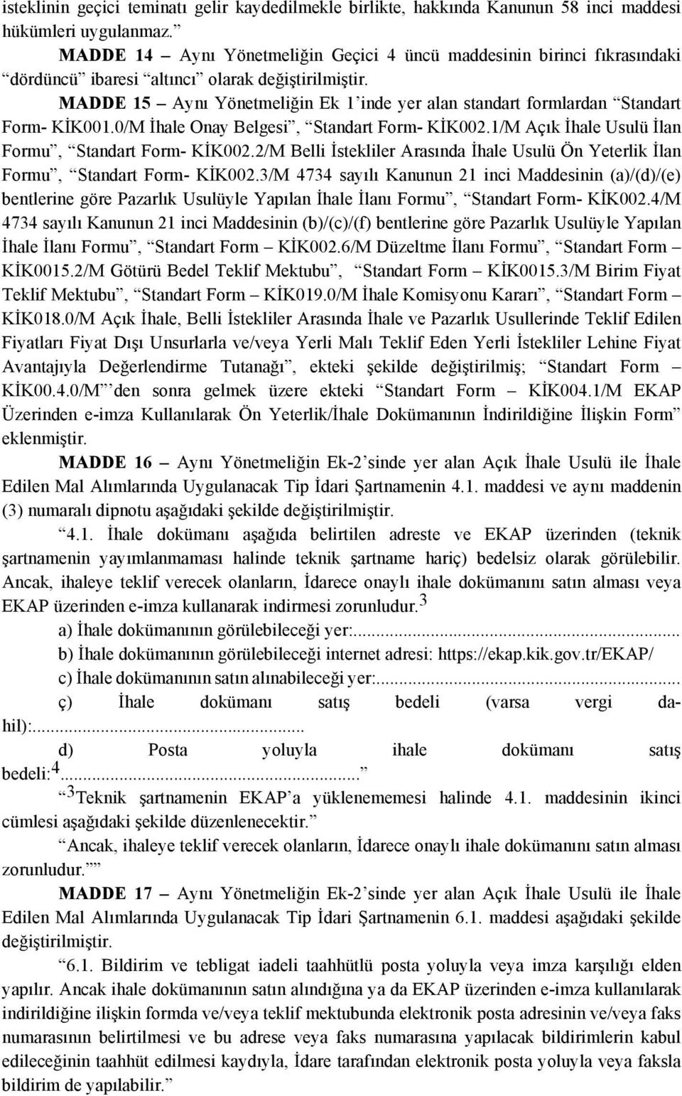 MADDE 15 Aynı Yönetmeliğin Ek 1 inde yer alan standart formlardan Standart Form- KİK001.0/M İhale Onay Belgesi, Standart Form- KİK002.1/M Açık İhale Usulü İlan Formu, Standart Form- KİK002.