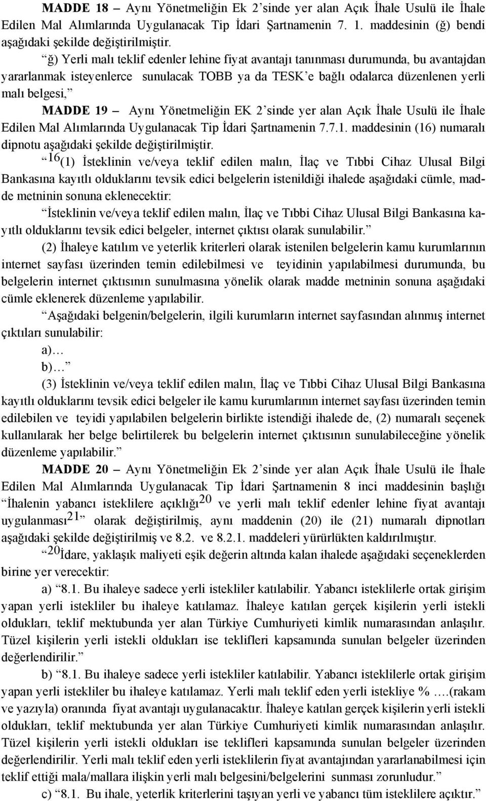 Yönetmeliğin EK 2 sinde yer alan Açık İhale Usulü ile İhale Edilen Mal Alımlarında Uygulanacak Tip İdari Şartnamenin 7.7.1. maddesinin (16) numaralı dipnotu aşağıdaki şekilde değiştirilmiştir.