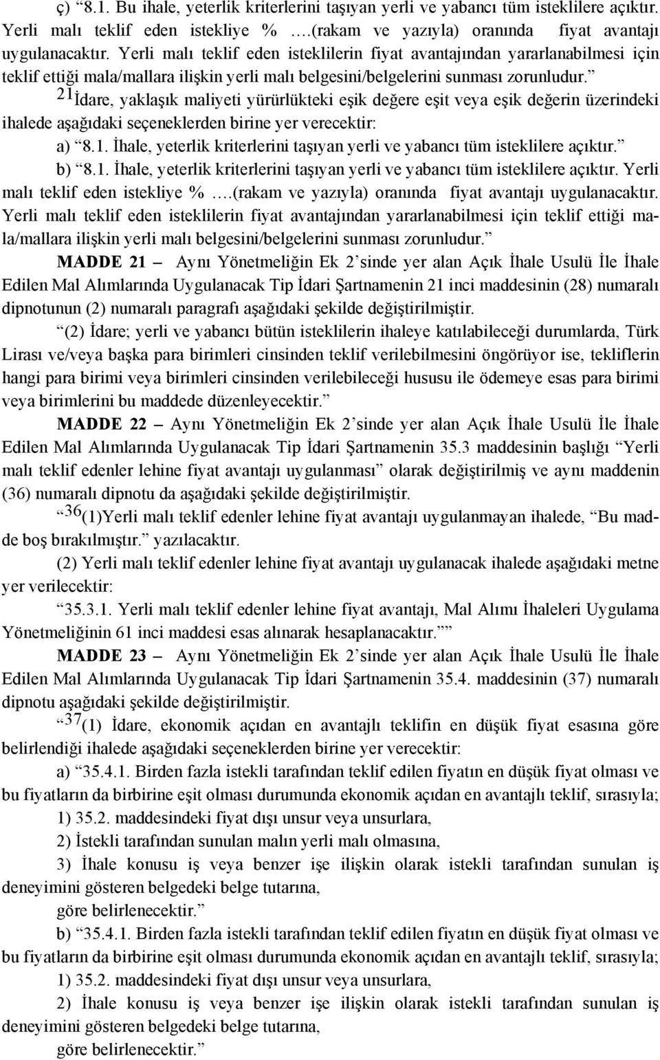 21 İdare, yaklaşık maliyeti yürürlükteki eşik değere eşit veya eşik değerin üzerindeki ihalede aşağıdaki seçeneklerden birine yer verecektir: a) 8.1. İhale, yeterlik kriterlerini taşıyan yerli ve yabancı tüm isteklilere açıktır.