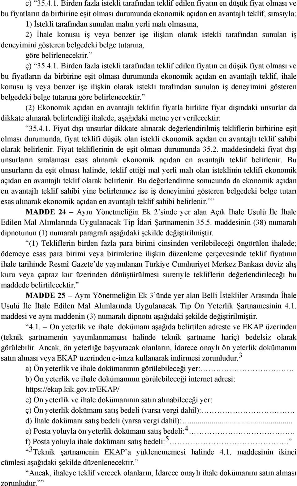 sunulan malın yerli malı olmasına, 2) İhale konusu iş veya benzer işe ilişkin olarak istekli tarafından sunulan iş deneyimini gösteren belgedeki belge tutarına, göre belirlenecektir. ç) 35.4.1.