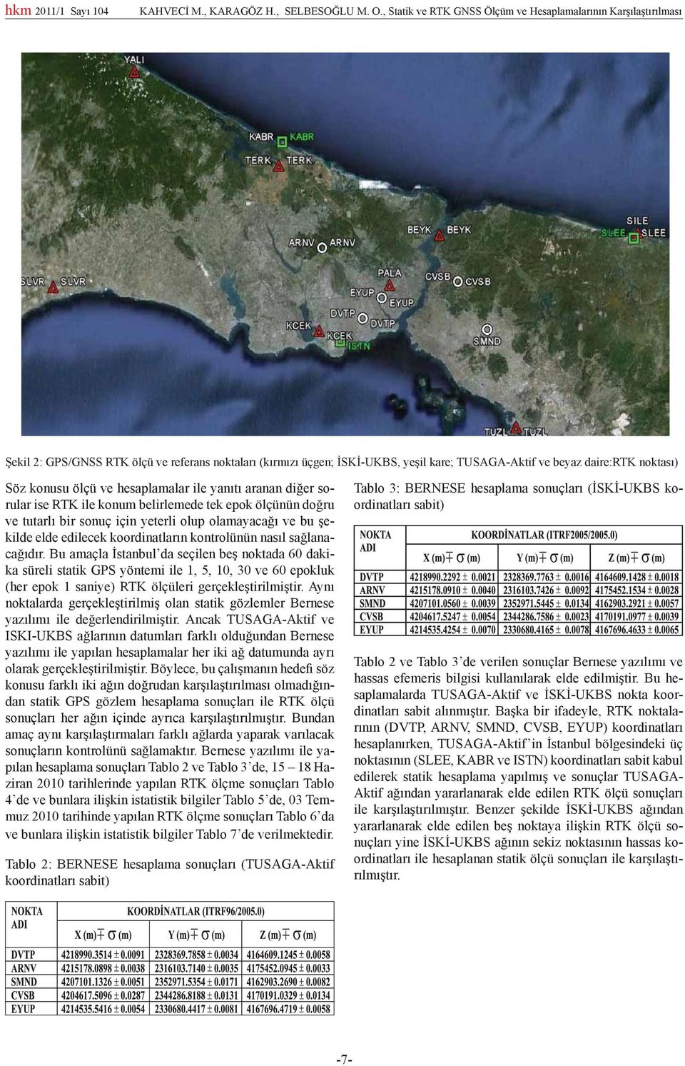 hesaplamalar ile yanıtı aranan diğer sorular ise RTK ile konum belirlemede tek epok ölçünün doğru ve tutarlı bir sonuç için yeterli olup olamayacağı ve bu şekilde elde edilecek koordinatların