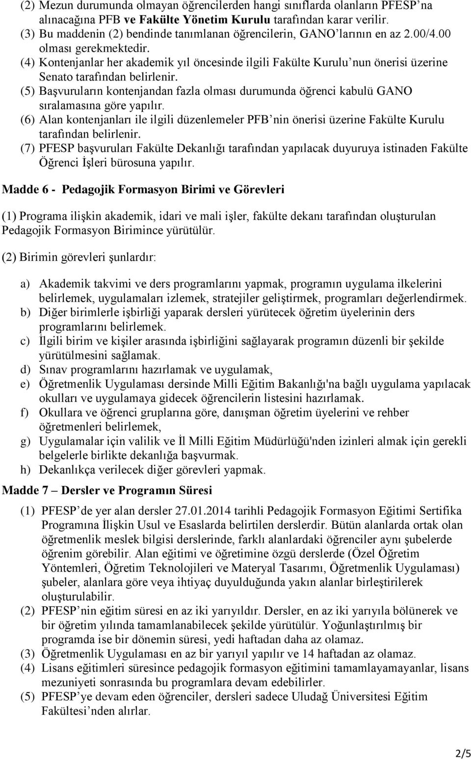 (4) Kontenjanlar her akademik yıl öncesinde ilgili Fakülte Kurulu nun önerisi üzerine Senato tarafından belirlenir.