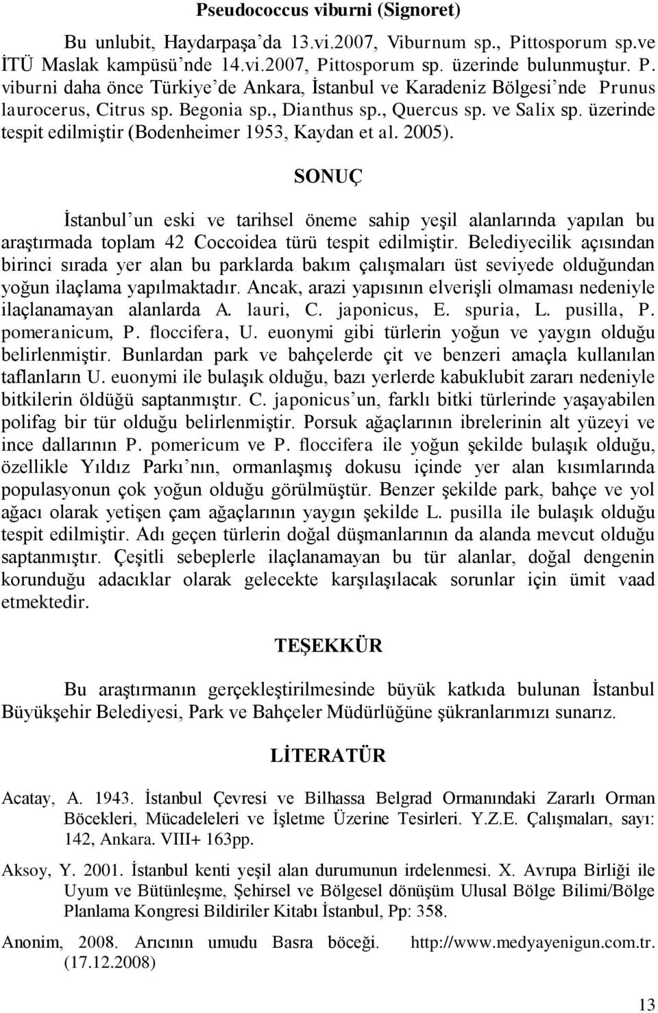 SONUÇ İstanbul un eski ve tarihsel öneme sahip yeşil alanlarında yapılan bu araştırmada toplam 42 Coccoidea türü tespit edilmiştir.