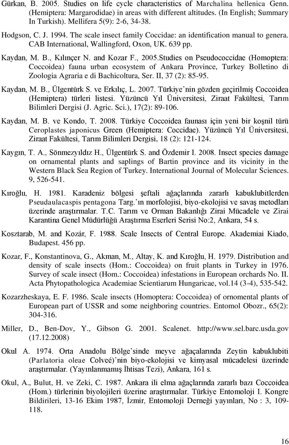 and Kozar F., 2005.Studies on Pseudococcidae (Homoptera: Coccoidea) fauna urban ecosystem of Ankara Province, Turkey Bolletino di Zoologia Agraria e di Bachicoltura, Ser. II, 37 (2): 85-95. Kaydan, M.