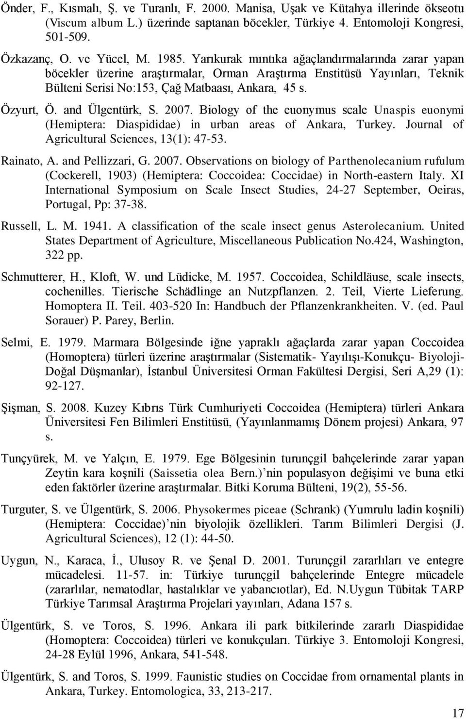 and Ülgentürk, S. 2007. Biology of the euonymus scale Unaspis euonymi (Hemiptera: Diaspididae) in urban areas of Ankara, Turkey. Journal of Agricultural Sciences, 13(1): 47-53. Rainato, A.