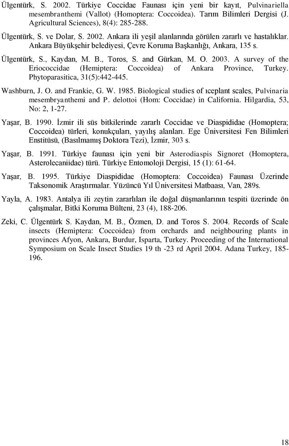 and Gürkan, M. O. 2003. A survey of the Eriococcidae (Hemiptera: Coccoidea) of Ankara Province, Turkey. Phytoparasitica, 31(5):442-445. Washburn, J. O. and Frankie, G. W. 1985.