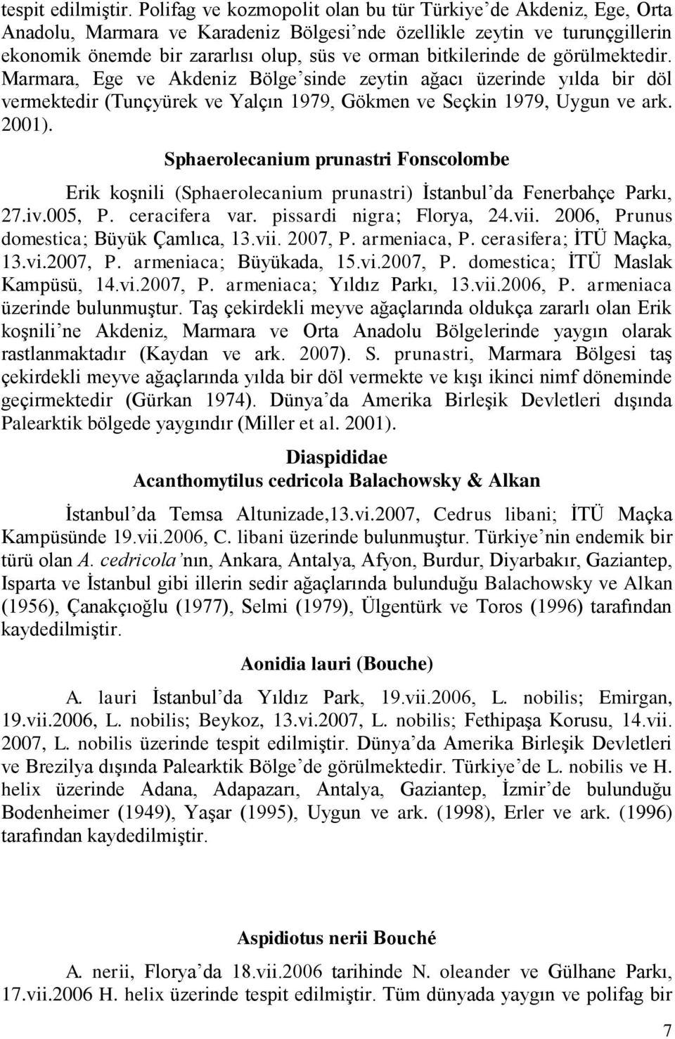 bitkilerinde de görülmektedir. Marmara, Ege ve Akdeniz Bölge sinde zeytin ağacı üzerinde yılda bir döl vermektedir (Tunçyürek ve Yalçın 1979, Gökmen ve Seçkin 1979, Uygun ve ark. 2001).