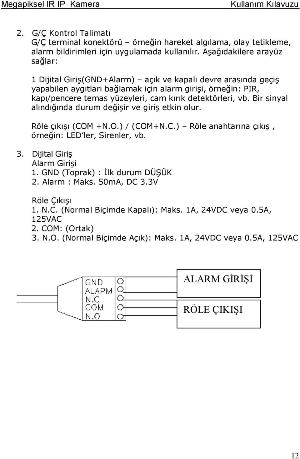 kırık detektörleri, vb. Bir sinyal alındığında durum değişir ve giriş etkin lur. Röle çıkışı (COM +N.O.) / (COM+N.C.) Röle anahtarına çıkış, örneğin: LED ler, Sirenler, vb. 3.