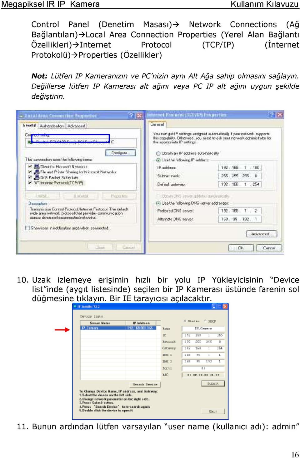 Değillerse lütfen IP Kamerası alt ağını veya PC IP alt ağını uygun şekilde değiştirin. 10.