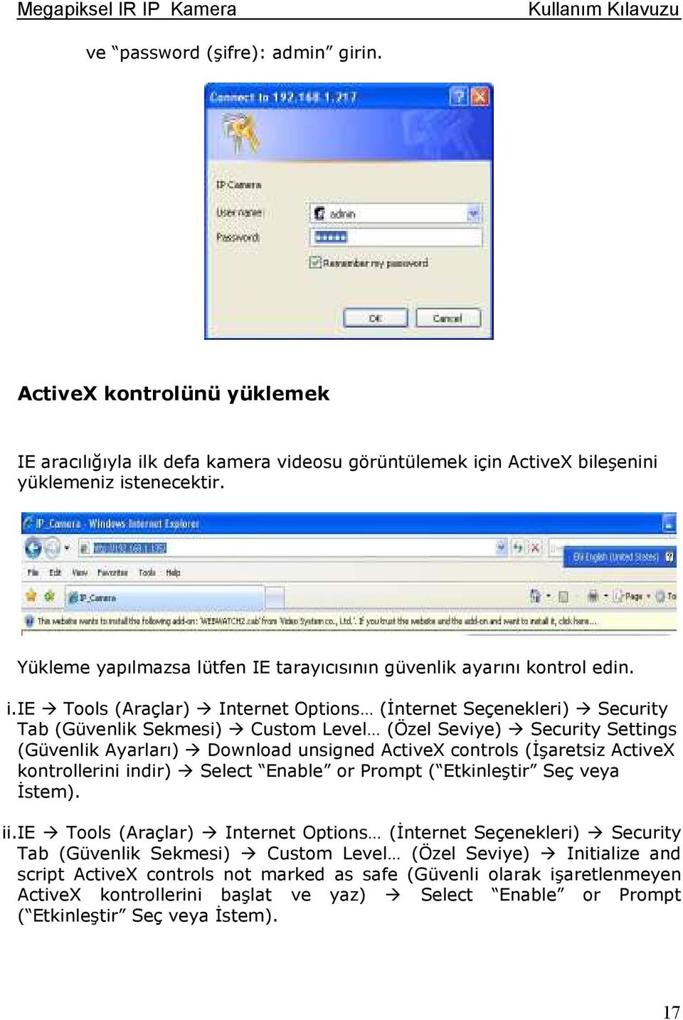 ie Tls (Araçlar) Internet Optins (Đnternet Seçenekleri) Security Tab (Güvenlik Sekmesi) Custm Level (Özel Seviye) Security Settings (Güvenlik Ayarları) Dwnlad unsigned ActiveX cntrls (Đşaretsiz