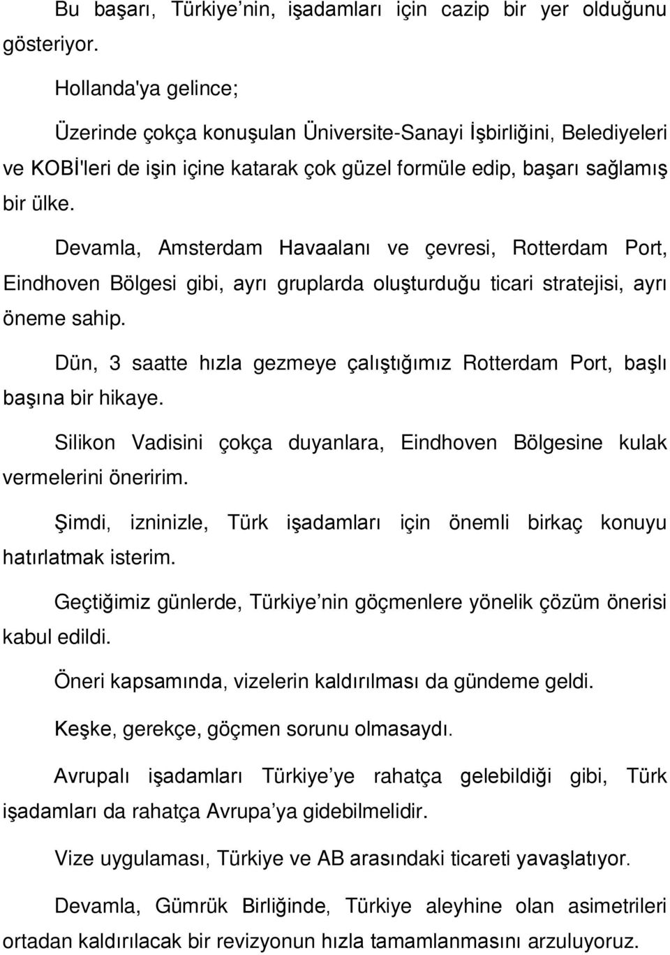 Devamla, Amsterdam Havaalanı ve çevresi, Rotterdam Port, Eindhoven Bölgesi gibi, ayrı gruplarda oluşturduğu ticari stratejisi, ayrı öneme sahip.