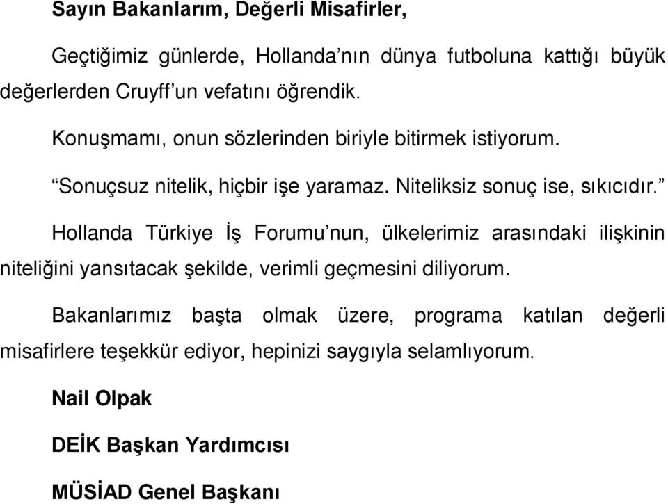 Hollanda Türkiye İş Forumu nun, ülkelerimiz arasındaki ilişkinin niteliğini yansıtacak şekilde, verimli geçmesini diliyorum.