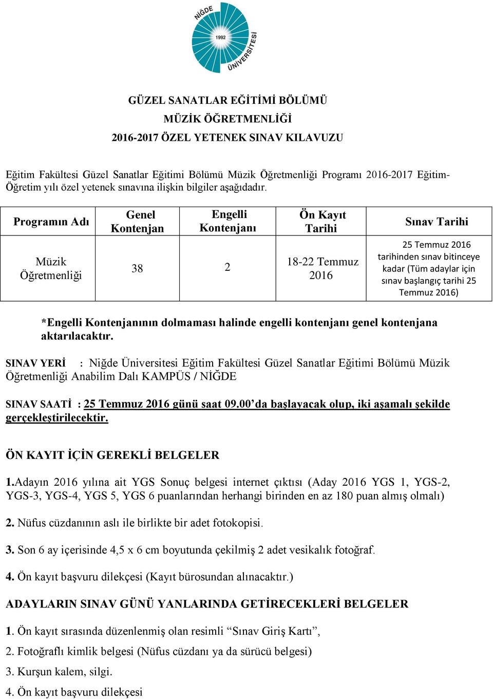 Programın Adı Müzik Öğretmenliği Genel Kontenjan Engelli Kontenjanı 38 2 Ön Kayıt Tarihi 18-22 Temmuz 2016 Sınav Tarihi 25 Temmuz 2016 tarihinden sınav bitinceye kadar (Tüm adaylar için sınav