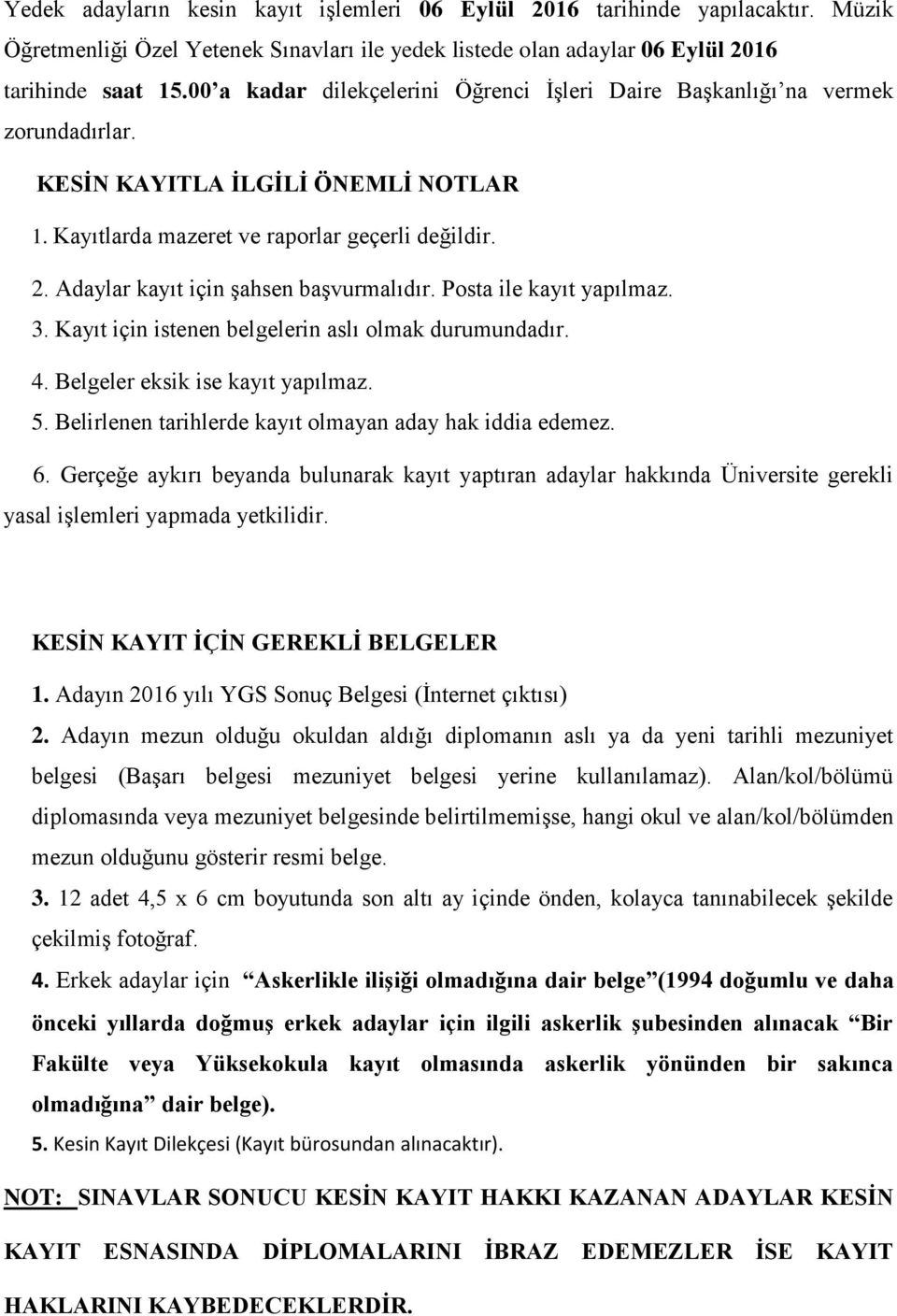 Adaylar kayıt için şahsen başvurmalıdır. Posta ile kayıt yapılmaz. 3. Kayıt için istenen belgelerin aslı olmak durumundadır. 4. Belgeler eksik ise kayıt yapılmaz. 5.