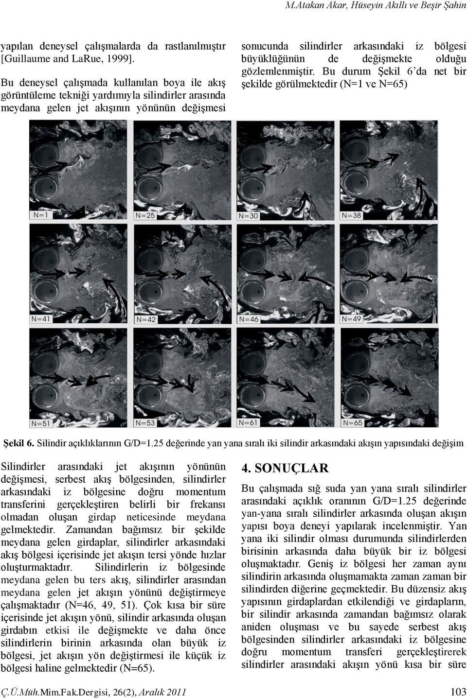 büyüklüğünün de değişmekte olduğu gözlemlenmiştir. Bu durum Şekil 6 da net bir şekilde görülmektedir (N=1 ve N=65) Şekil 6. Silindir açıklıklarının G/D=1.