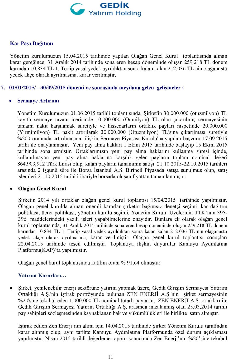 01/01/2015/ - 30/09/2015 dönemi ve sonrasında meydana gelen gelişmeler : Sermaye Artırımı Yönetim Kurulumuzun 01.06.2015 tarihli toplantısında, Şirket'in 30.000.