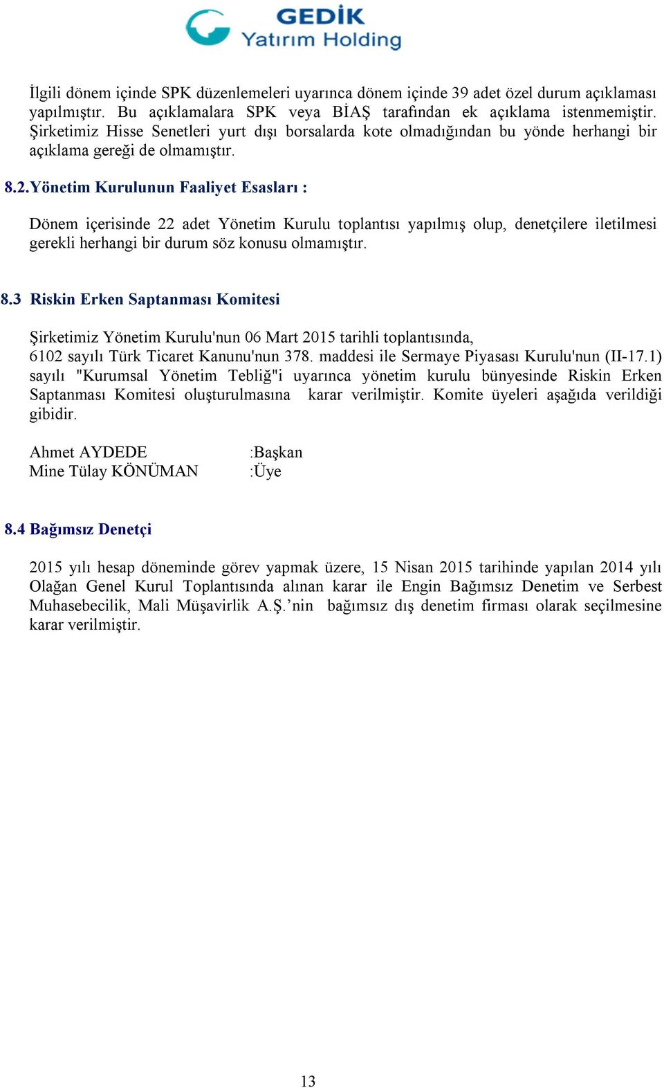 Yönetim Kurulunun Faaliyet Esasları : Dönem içerisinde 22 adet Yönetim Kurulu toplantısı yapılmış olup, denetçilere iletilmesi gerekli herhangi bir durum söz konusu olmamıştır. 8.