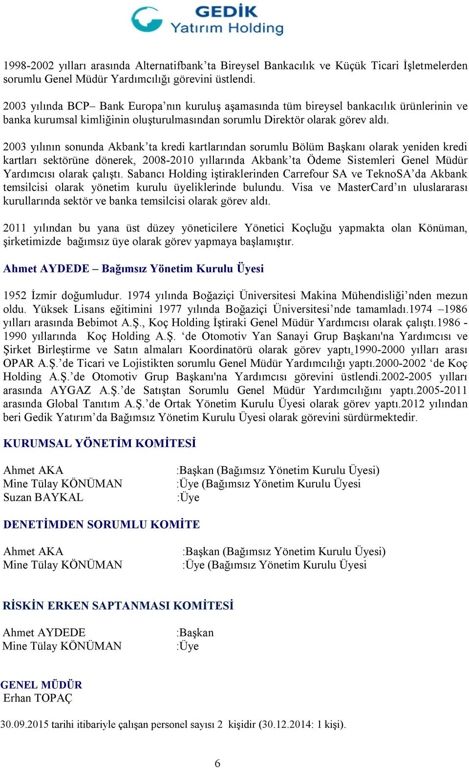 2003 yılının sonunda Akbank ta kredi kartlarından sorumlu Bölüm Başkanı olarak yeniden kredi kartları sektörüne dönerek, 2008-2010 yıllarında Akbank ta Ödeme Sistemleri Genel Müdür Yardımcısı olarak