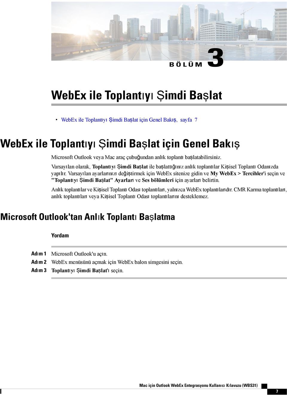 Varsayılan ayarlarınızı değiştirmek için WebEx sitenize gidin ve My WebEx > Tercihler'i seçin ve "Toplantıyı Şimdi Başlat" Ayarları ve Ses bölümleri için ayarları belirtin.