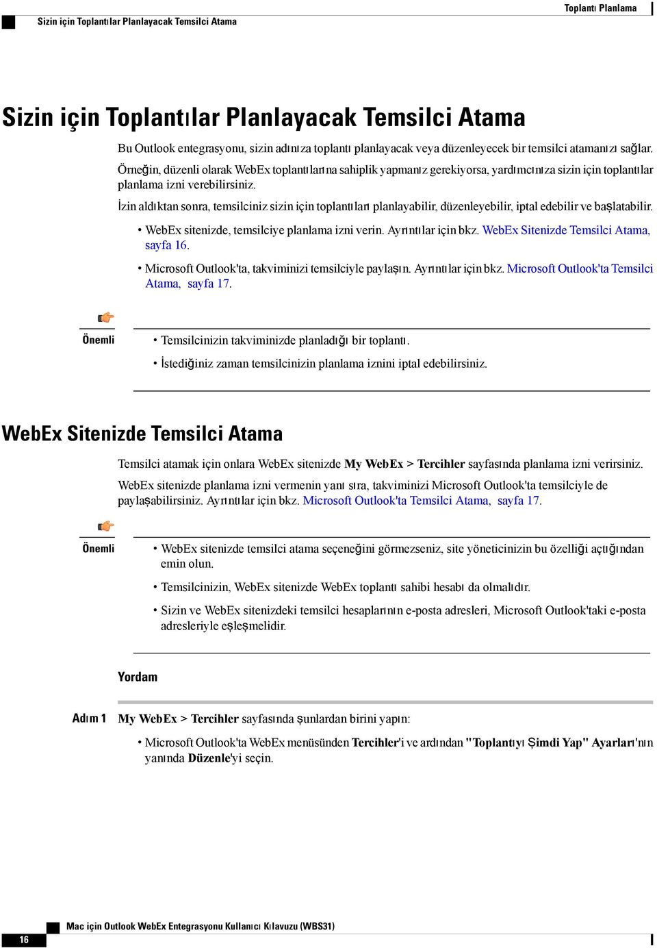 İzin aldıktan sonra, temsilciniz sizin için toplantıları planlayabilir, düzenleyebilir, iptal edebilir ve başlatabilir. WebEx sitenizde, temsilciye planlama izni verin. Ayrıntılar için bkz.