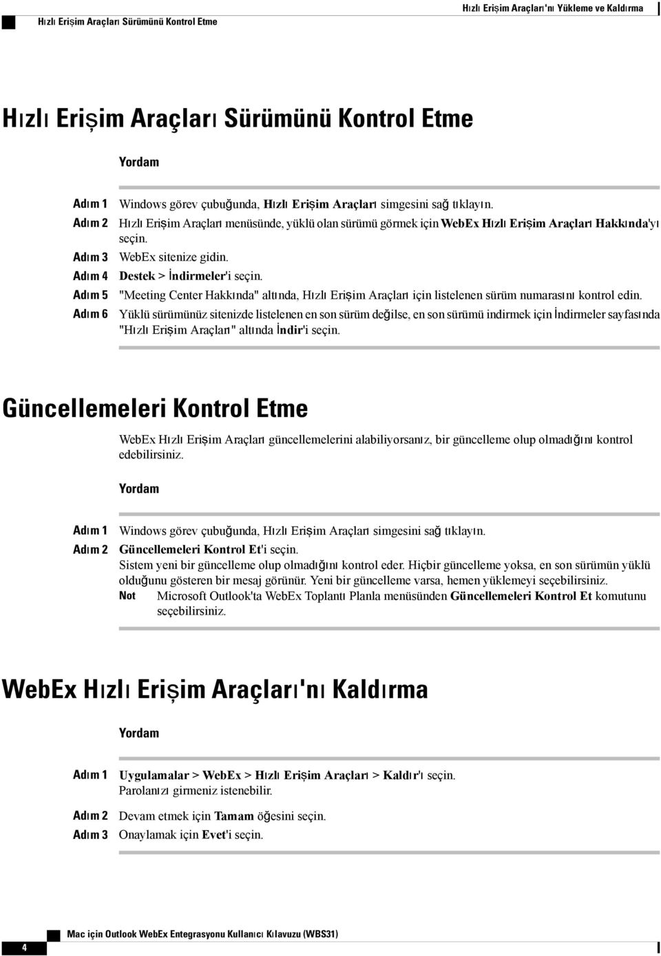 Destek > İndirmeler'i seçin. "Meeting Center Hakkında" altında, Hızlı Erişim Araçları için listelenen sürüm numarasını kontrol edin.