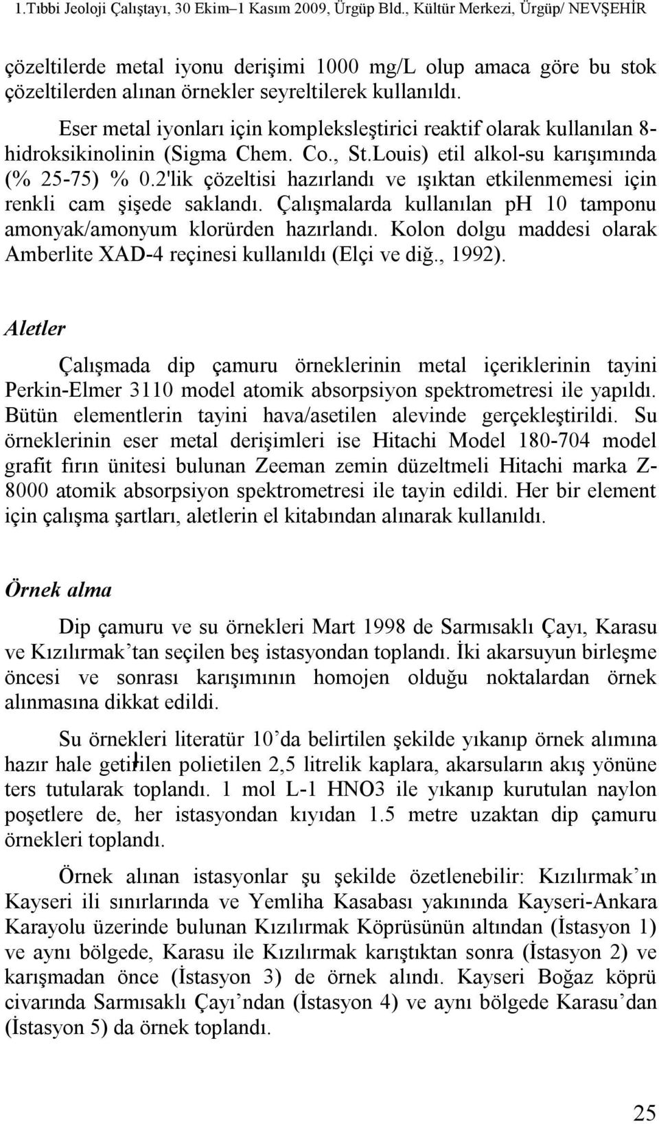 2'lik çözeltisi hazırlandı ve ışıktan etkilenmemesi için renkli cam şişede saklandı. Çalışmalarda kullanılan ph 10 tamponu amonyak/amonyum klorürden hazırlandı.