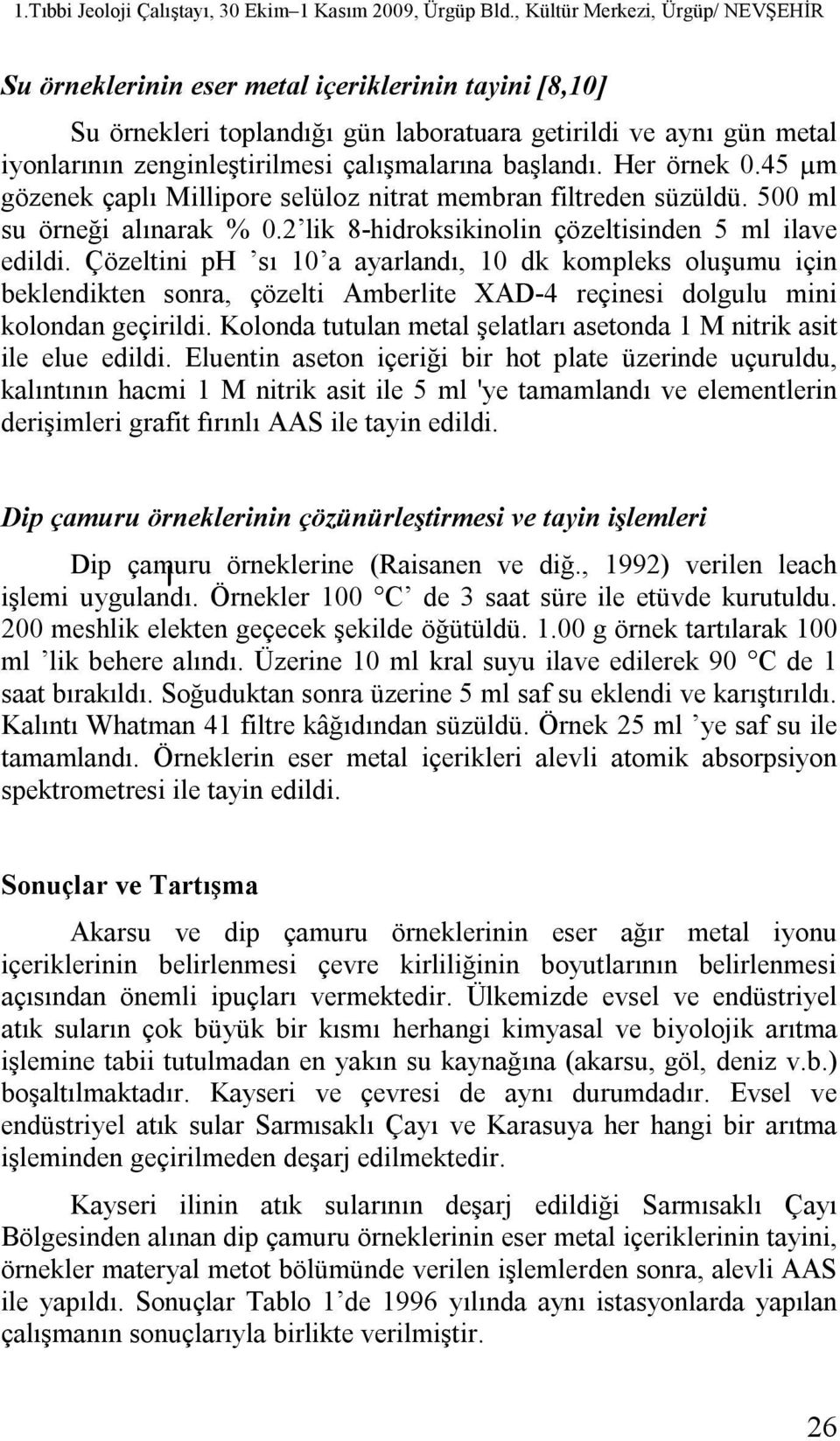 Çözeltini ph sı 10 a ayarlandı, 10 dk kompleks oluşumu için beklendikten sonra, çözelti Amberlite XAD-4 reçinesi dolgulu mini kolondan geçirildi.