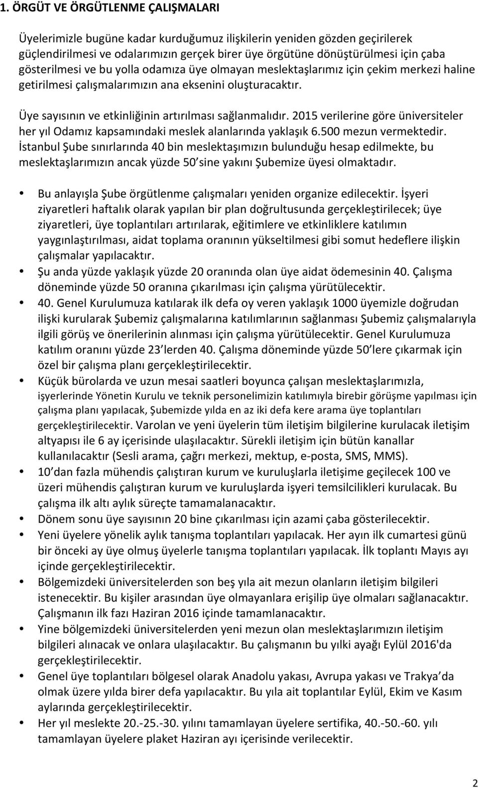 Üye sayısının ve etkinliğinin artırılması sağlanmalıdır. 2015 verilerine göre üniversiteler her yıl Odamız kapsamındaki meslek alanlarında yaklaşık 6.500 mezun vermektedir.