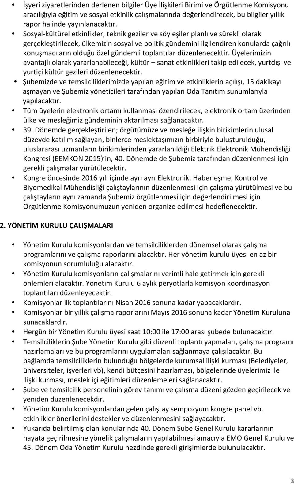 Sosyal- kültürel etkinlikler, teknik geziler ve söyleşiler planlı ve sürekli olarak gerçekleştirilecek, ülkemizin sosyal ve politik gündemini ilgilendiren konularda çağrılı konuşmacıların olduğu özel