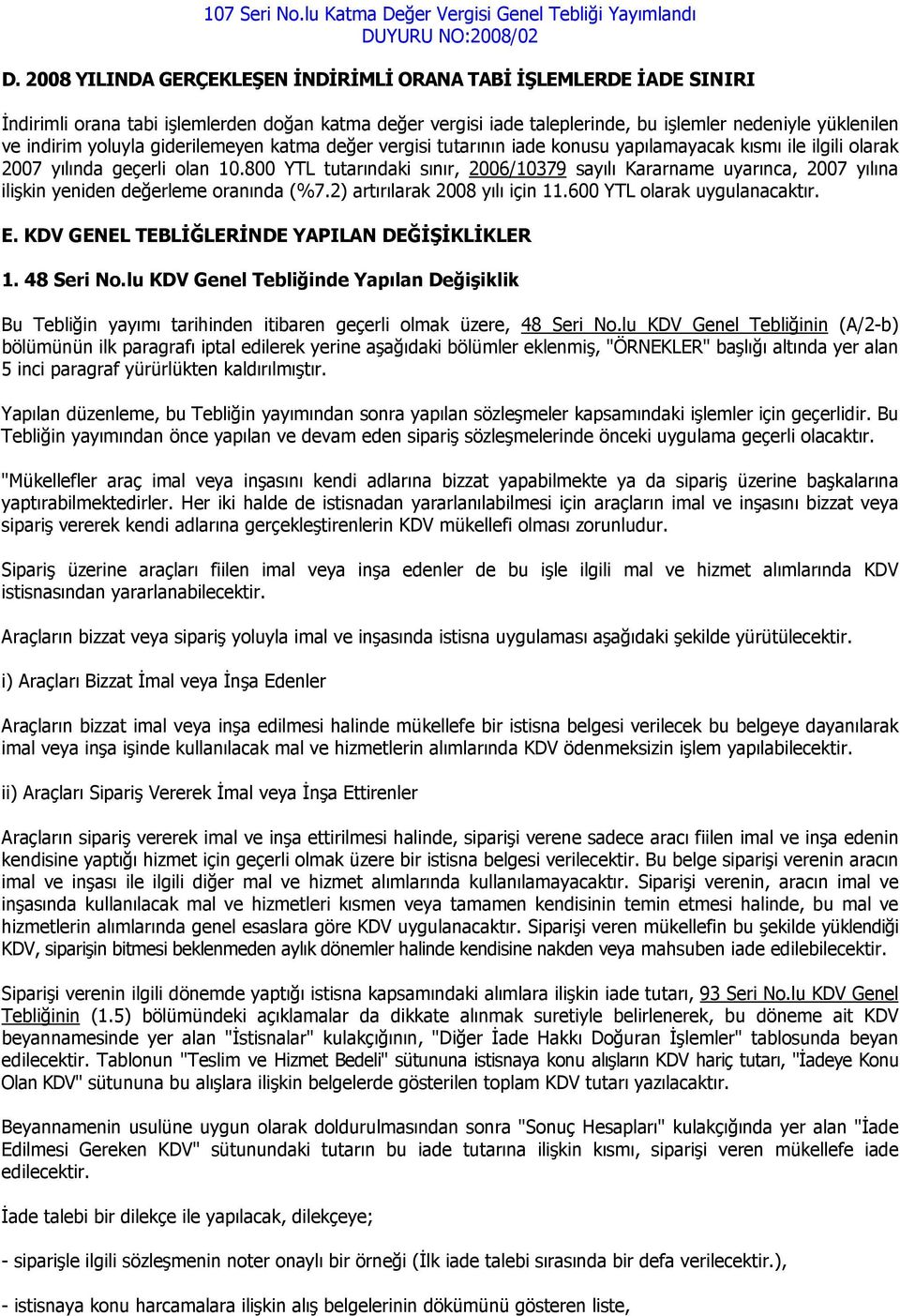 800 YTL tutarındaki sınır, 2006/10379 sayılı Kararname uyarınca, 2007 yılına ilişkin yeniden değerleme oranında (%7.2) artırılarak 2008 yılı için 11.600 YTL olarak uygulanacaktır. E.