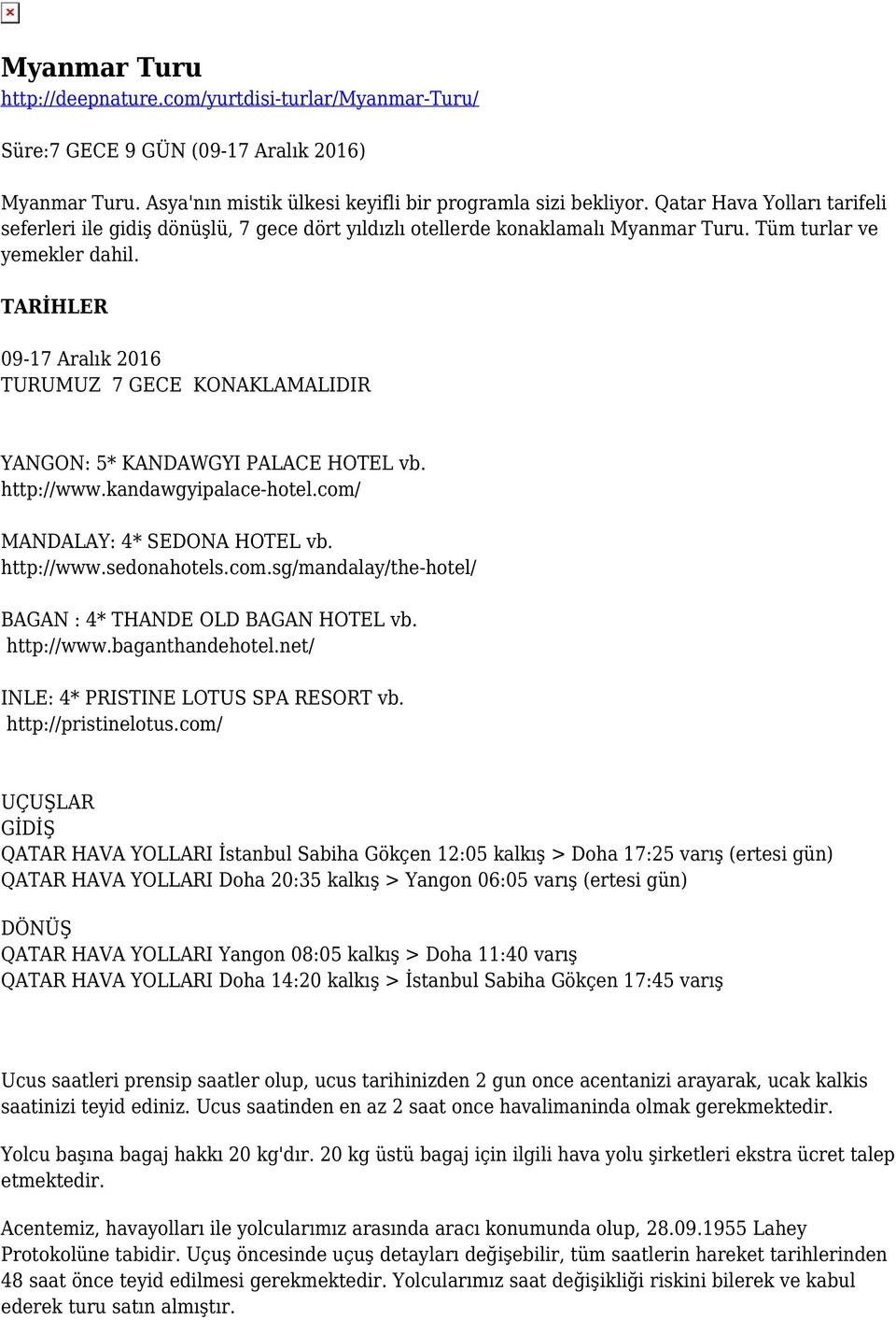 TARİHLER 09-17 Aralık 2016 TURUMUZ 7 GECE KONAKLAMALIDIR YANGON: 5* KANDAWGYI PALACE HOTEL vb. http://www.kandawgyipalace-hotel.com/ MANDALAY: 4* SEDONA HOTEL vb. http://www.sedonahotels.com.sg/mandalay/the-hotel/ BAGAN : 4* THANDE OLD BAGAN HOTEL vb.