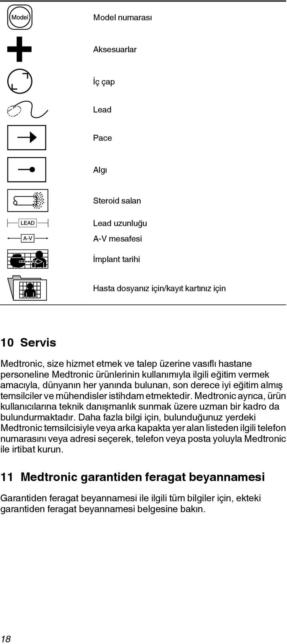 etmektedir. Medtronic ayrıca, ürün kullanıcılarına teknik danışmanlık sunmak üzere uzman bir kadro da bulundurmaktadır.