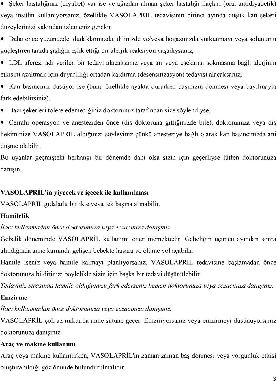 Daha önce yüzünüzde, dudaklarınızda, dilinizde ve/veya boğazınızda yutkunmayı veya solunumu güçleştiren tarzda şişliğin eşlik ettiği bir alerjik reaksiyon yaşadıysanız, LDL aferezi adı verilen bir