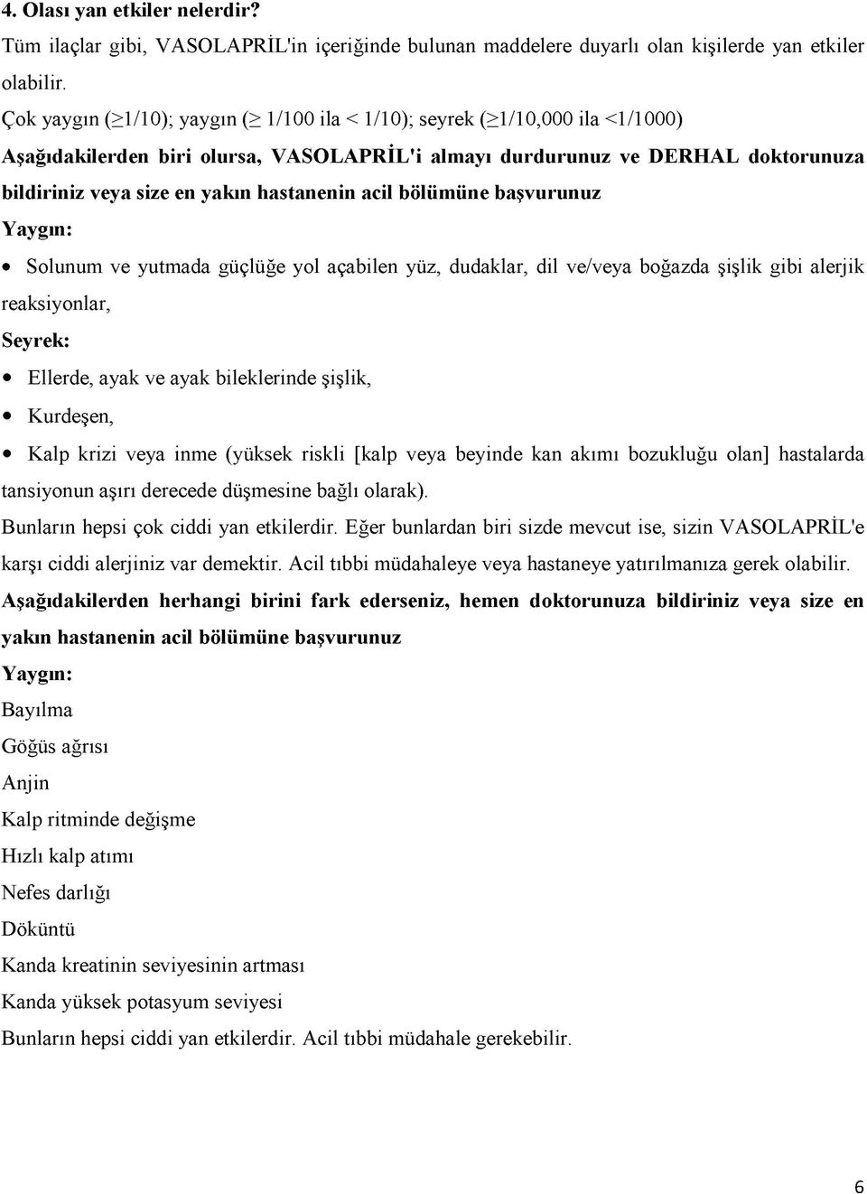 hastanenin acil bölümüne başvurunuz Yaygın: Solunum ve yutmada güçlüğe yol açabilen yüz, dudaklar, dil ve/veya boğazda şişlik gibi alerjik reaksiyonlar, Seyrek: Ellerde, ayak ve ayak bileklerinde