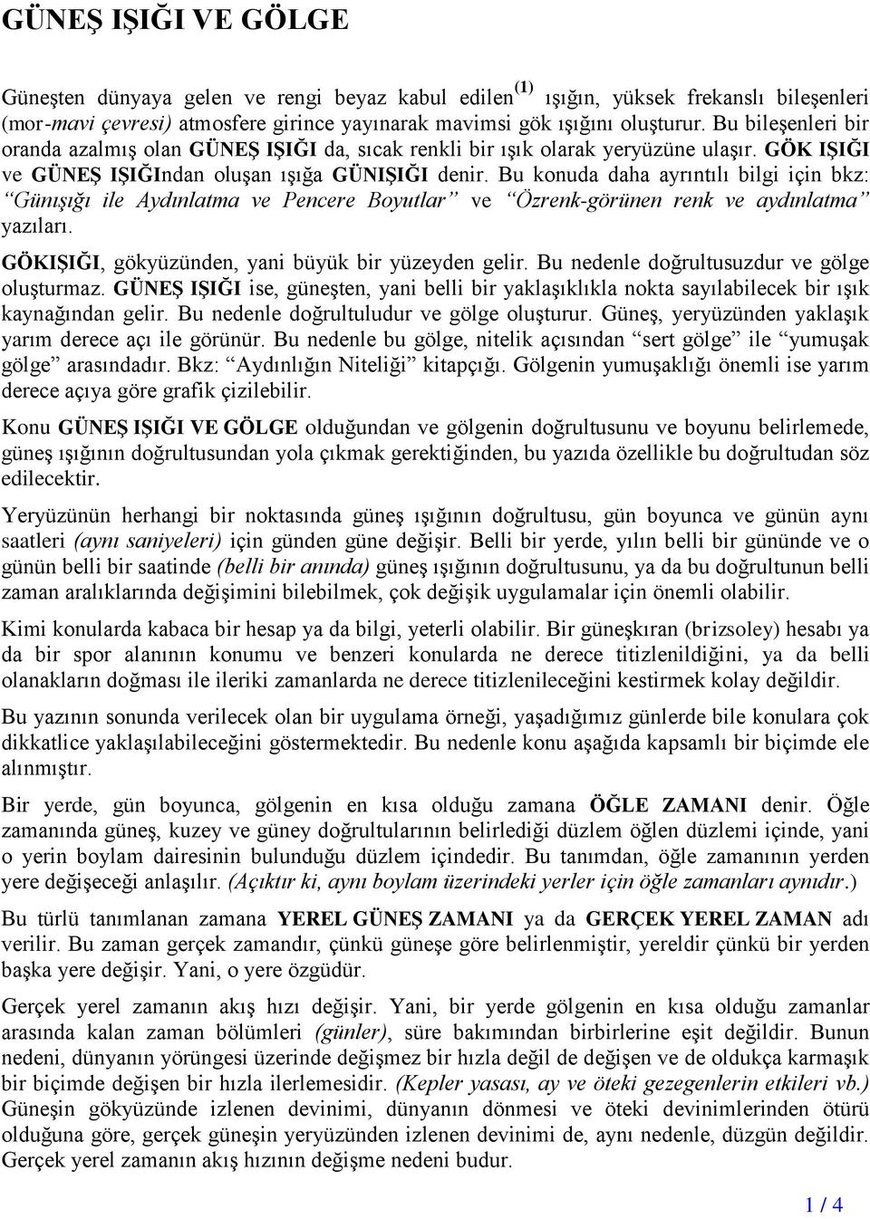 Bu konuda daha ayrıntılı bilgi için bkz: Günışığı ile Aydınlatma ve Pencere Boyutlar ve Özrenk-görünen renk ve aydınlatma yazıları. GÖKIŞIĞI, gökyüzünden, yani büyük bir yüzeyden gelir.