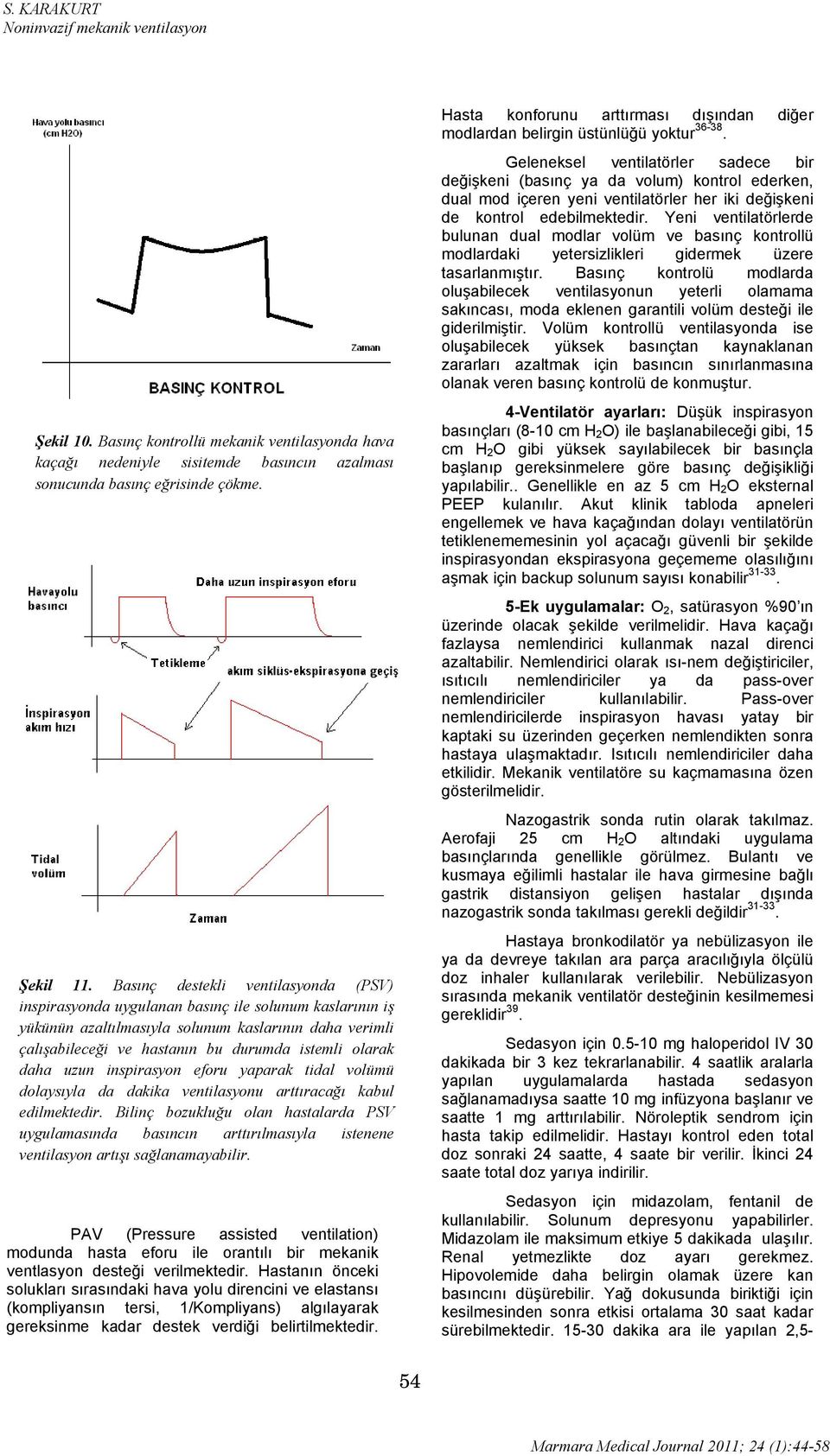 olarak daha uzun inspirasyon eforu yaparak tidal volümü dolaysıyla da dakika ventilasyonu arttıracağı kabul edilmektedir.